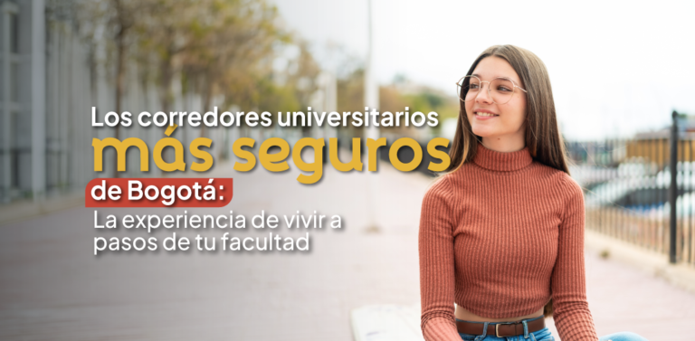 Los corredores universitarios más seguros de Bogotá: La experiencia de vivir a pasos de tu facultad.